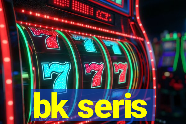 bk seris